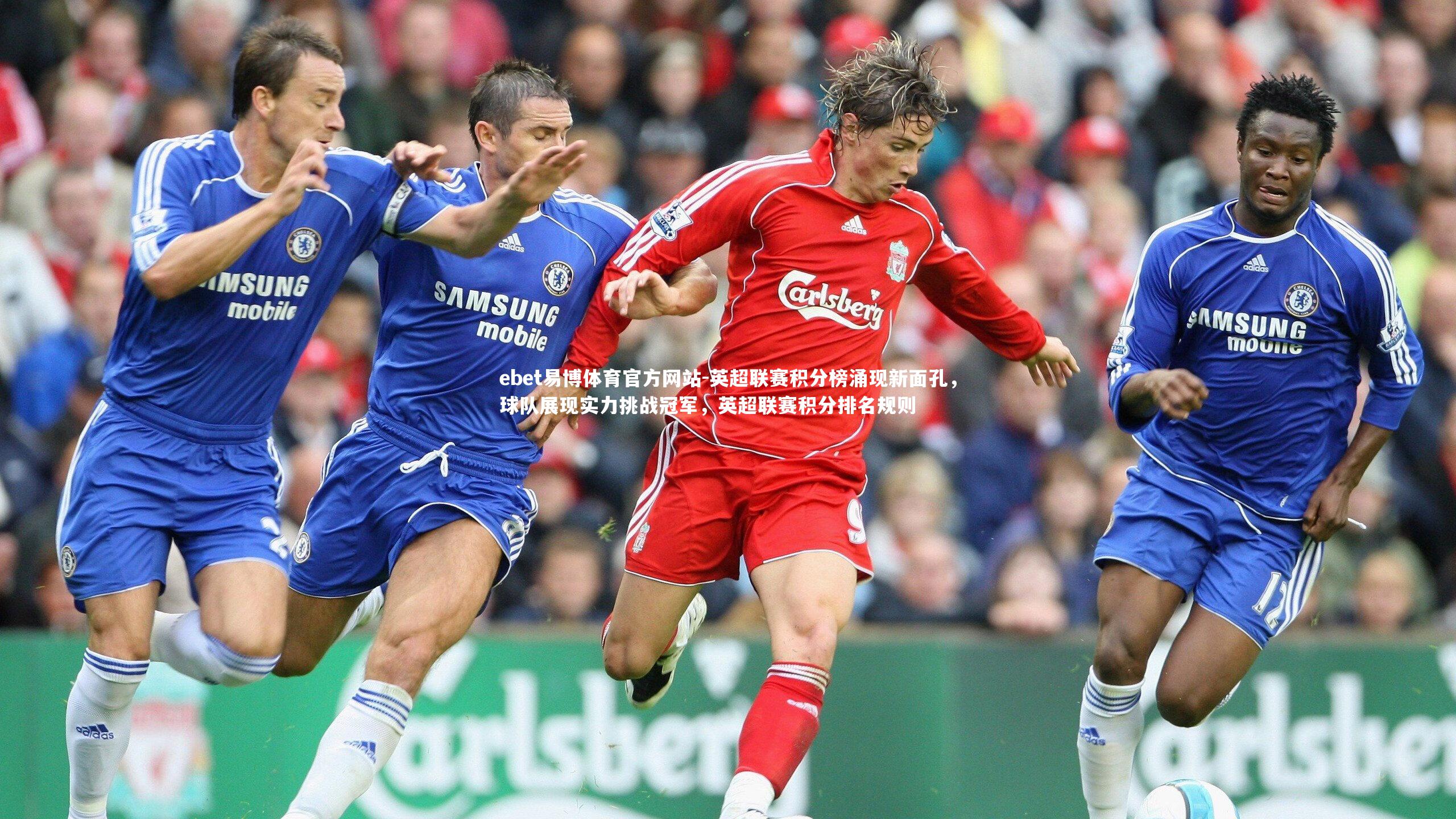 ebet易博体育官方网站-英超联赛积分榜涌现新面孔，球队展现实力挑战冠军，英超联赛积分排名规则