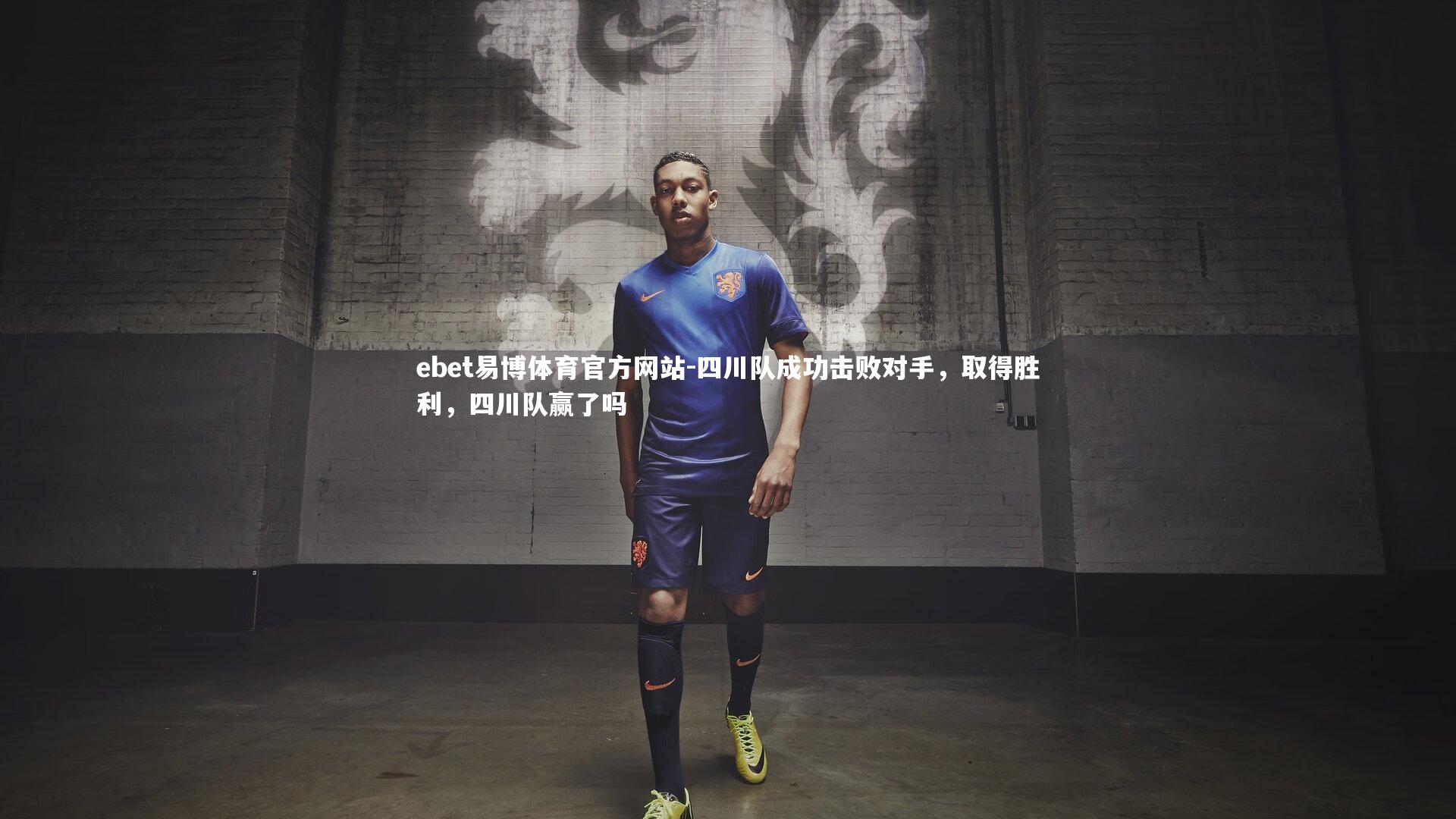 ebet易博体育官方网站-四川队成功击败对手,取得胜利,四川队赢了吗