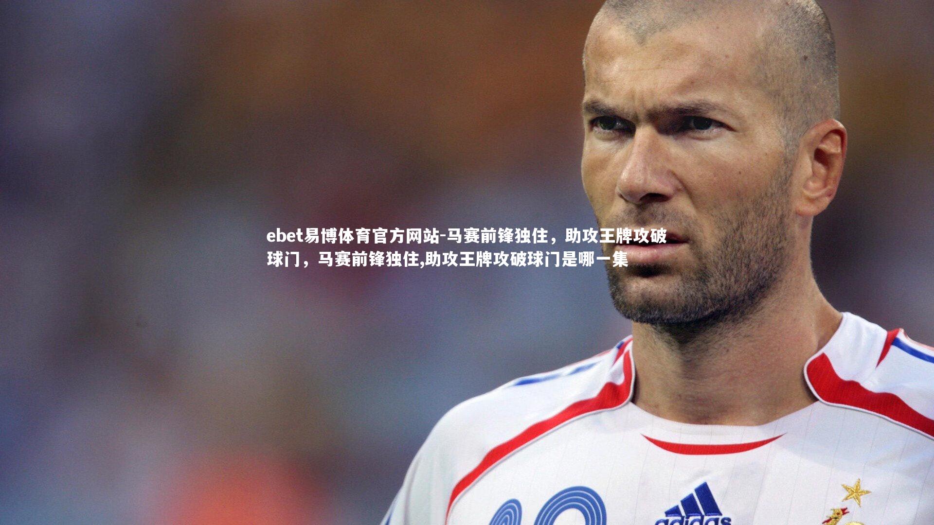 马赛前锋独住，助攻王牌攻破球门，马赛前锋独住,助攻王牌攻破球门是哪一集