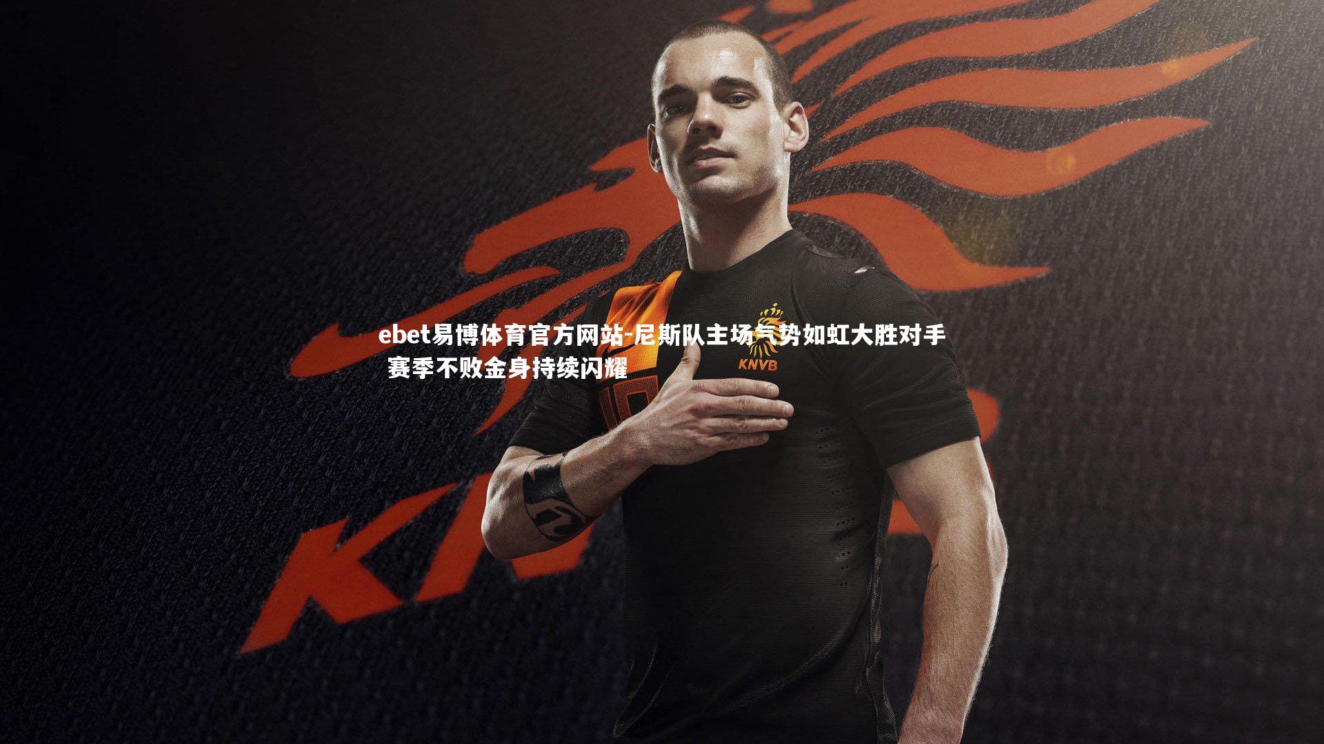 ebet易博体育官方网站-尼斯队主场气势如虹大胜对手 赛季不败金身持续闪耀
