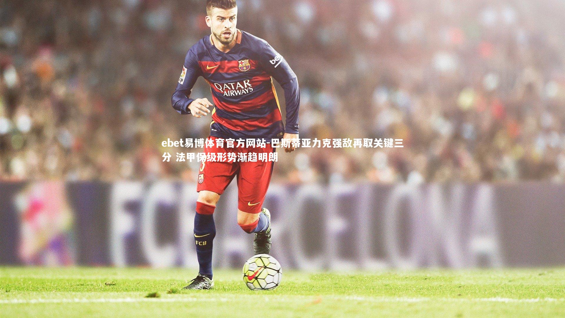 巴斯蒂亚力克强敌再取关键三分 法甲保级形势渐趋明朗