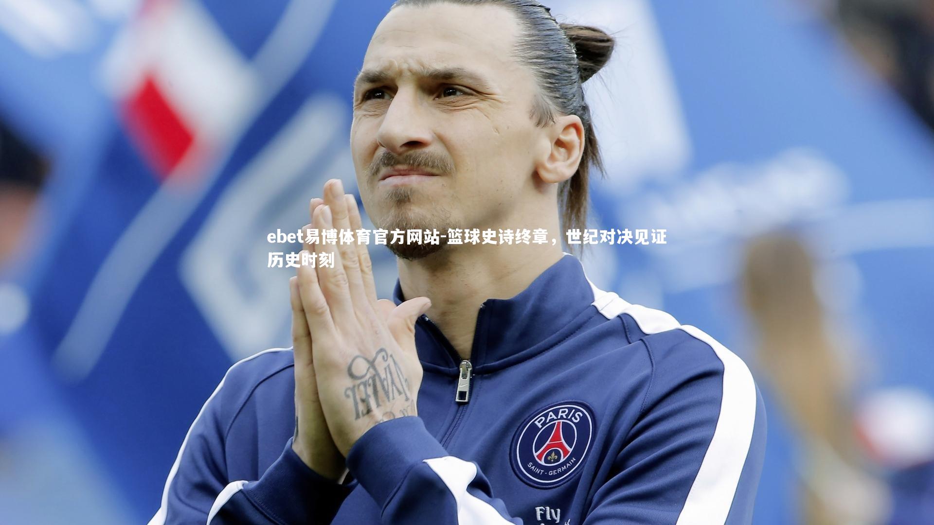篮球史诗终章，世纪对决见证历史时刻