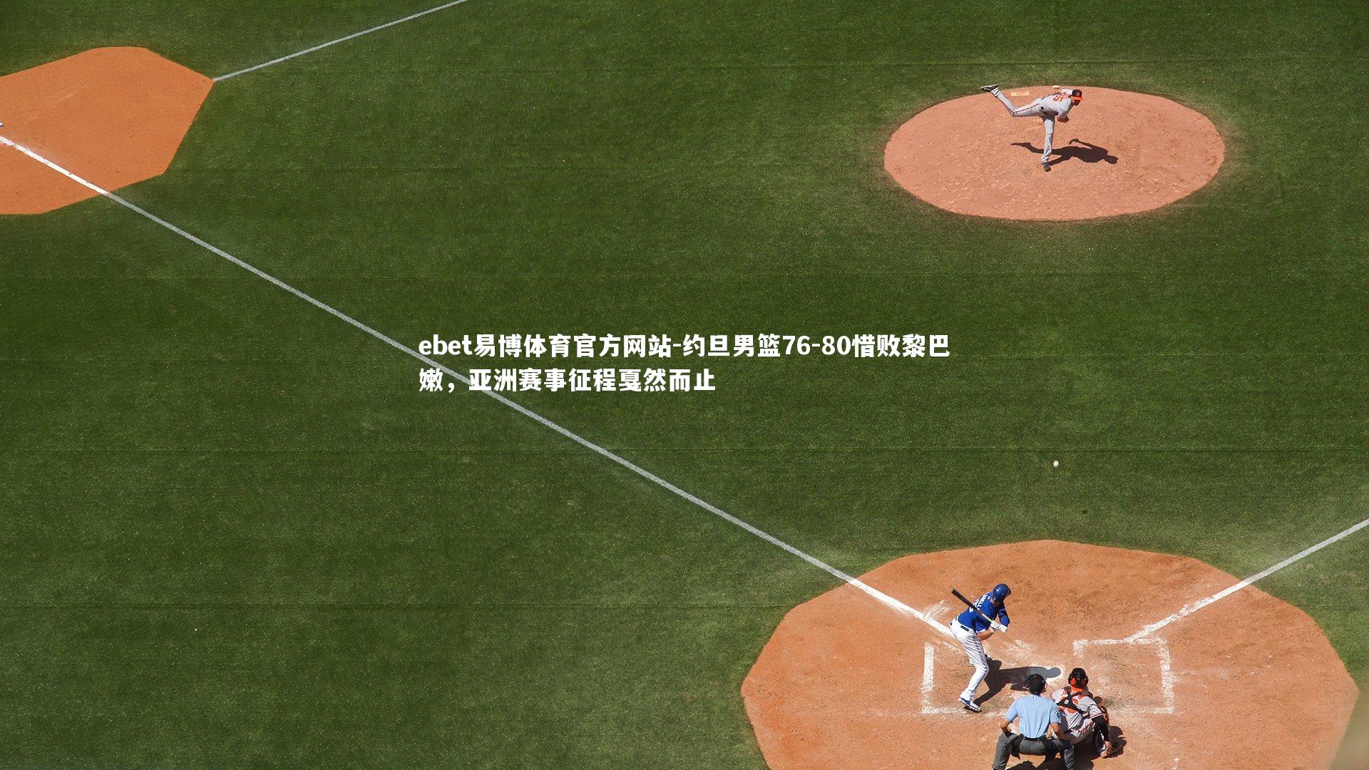 约旦男篮76-80惜败黎巴嫩，亚洲赛事征程戛然而止