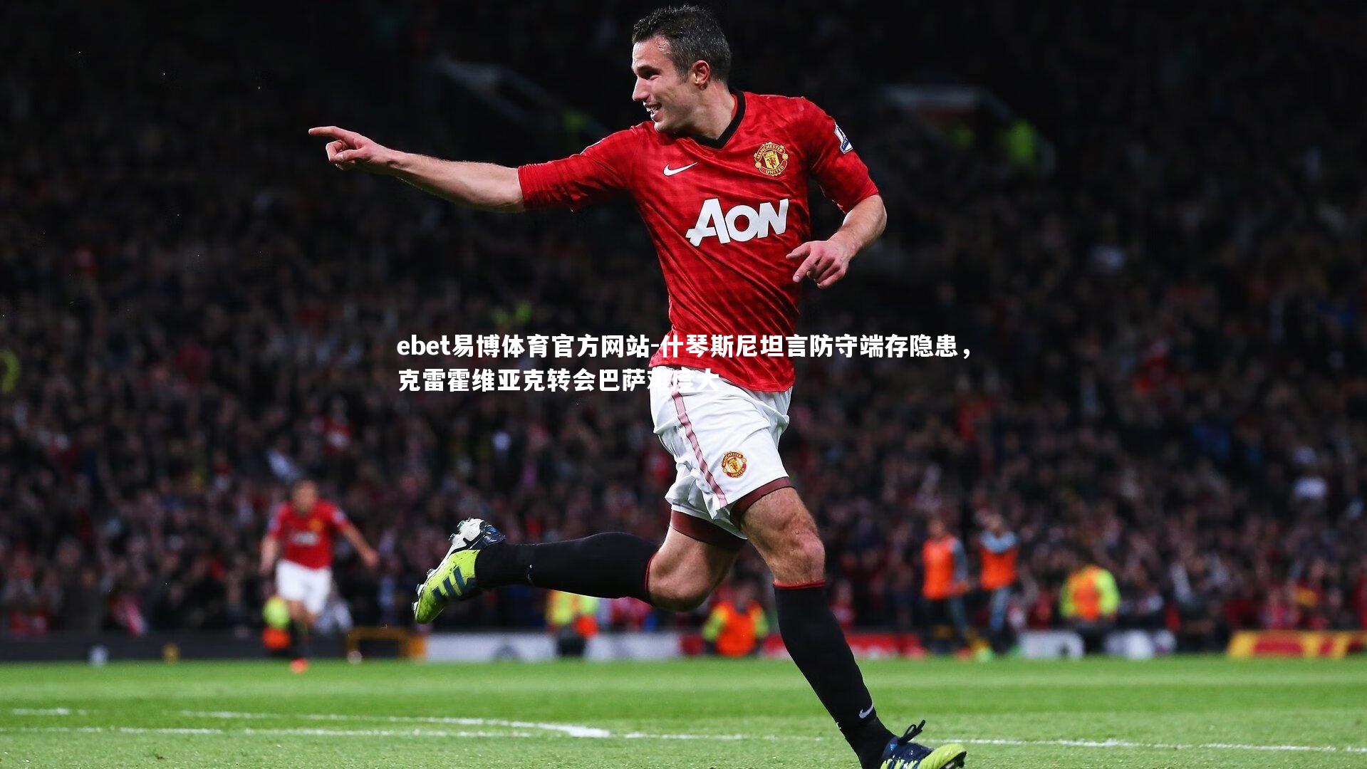 什琴斯尼坦言防守端存隐患，克雷霍维亚克转会巴萨难度大