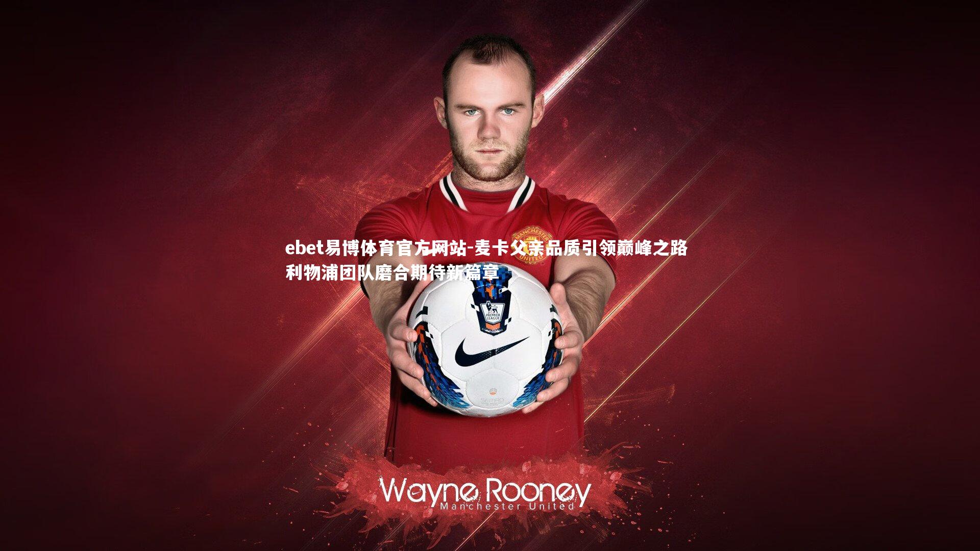 麦卡父亲品质引领巅峰之路 利物浦团队磨合期待新篇章