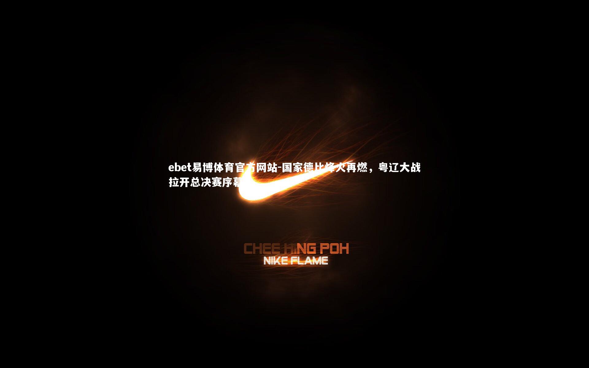 ebet易博体育官方网站-国家德比烽火再燃,粤辽大战拉开总决赛序幕