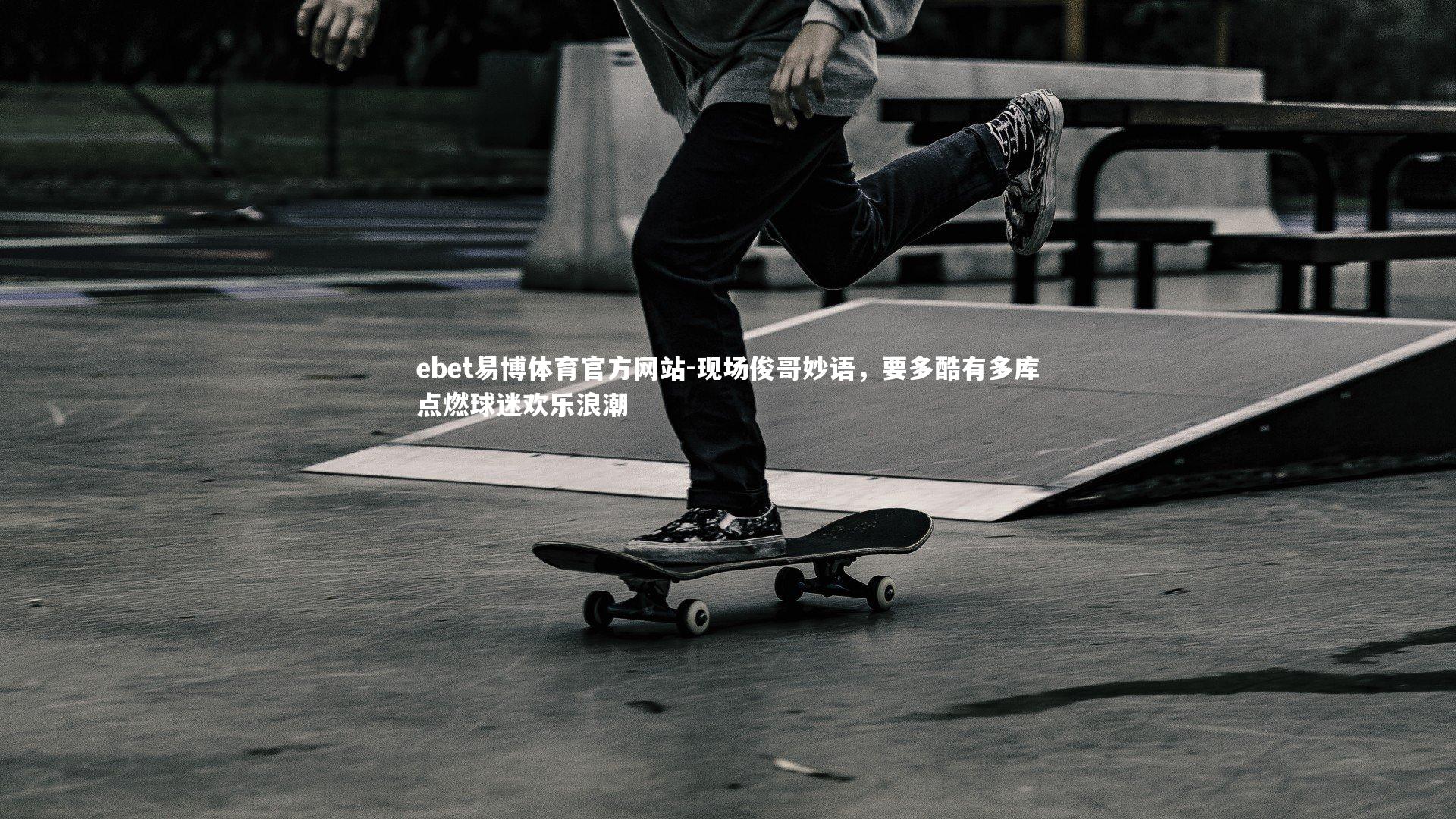 ebet易博体育官方网站-现场俊哥妙语,要多酷有多库点燃球迷欢乐浪潮