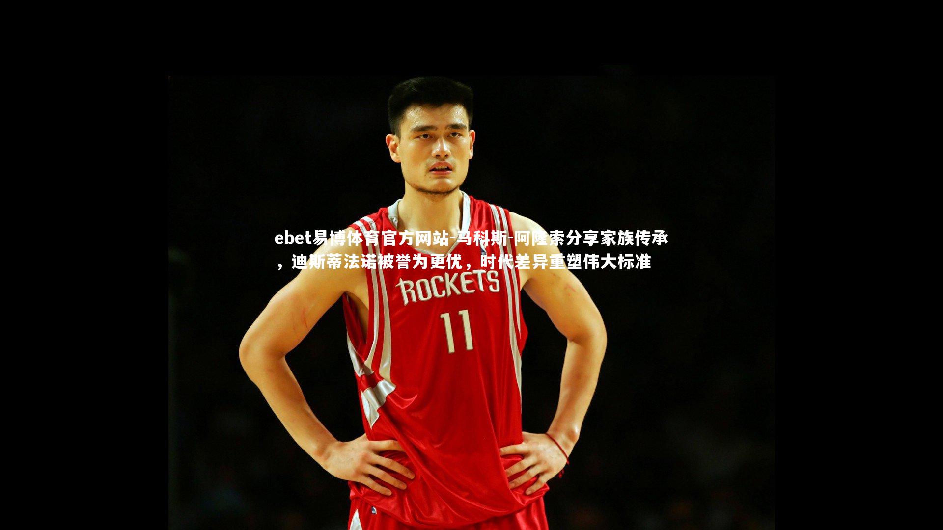 ebet易博体育官方网站-马科斯-阿隆索分享家族传承，迪斯蒂法诺被誉为更优，时代差异重塑伟大标准