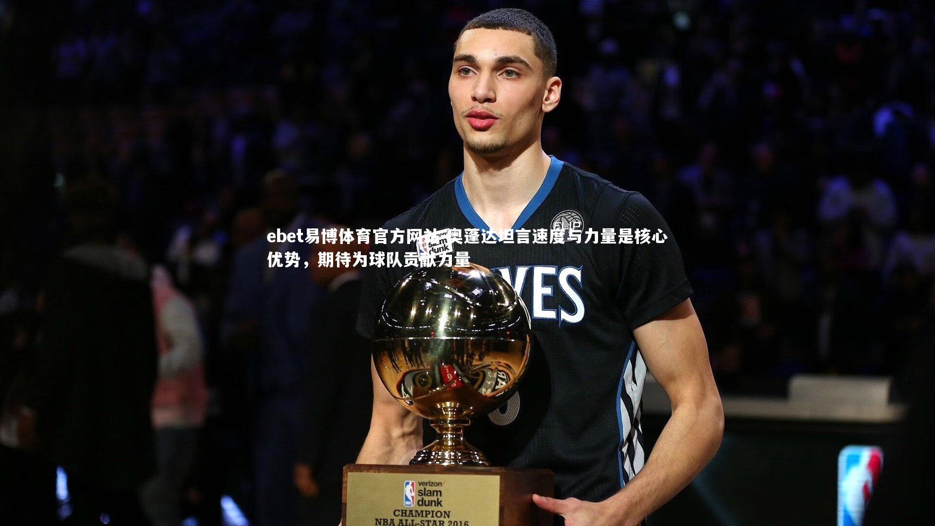 奥蓬达坦言速度与力量是核心优势，期待为球队贡献力量